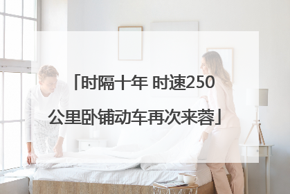 时隔十年 时速250公里卧铺动车再次来蓉
