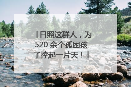 日照这群人，为 520 余个孤困孩子撑起一片天！