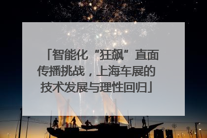 智能化“狂飙”直面传播挑战，上海车展的技术发展与理性回归