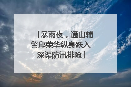 暴雨夜，通山辅警邱荣华纵身跃入深渠防汛排险