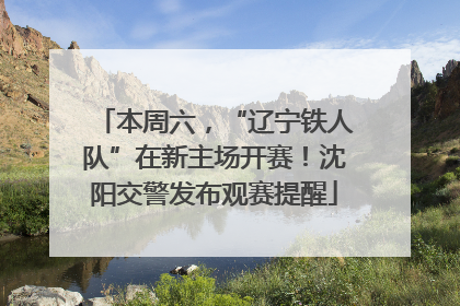 本周六，“辽宁铁人队”在新主场开赛！沈阳交警发布观赛提醒