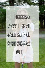每周50万支！贵州花山医疗注射器飘洋过海