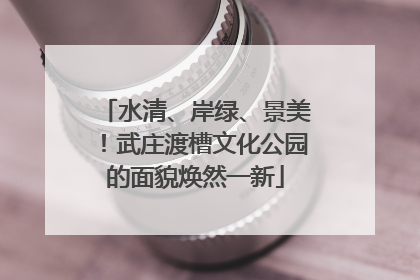 水清、岸绿、景美！武庄渡槽文化公园的面貌焕然一新