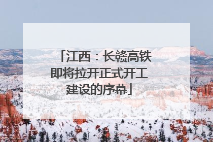 江西：长赣高铁即将拉开正式开工建设的序幕