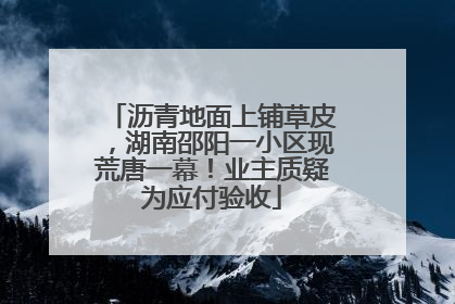 沥青地面上铺草皮，湖南邵阳一小区现荒唐一幕！业主质疑为应付验收