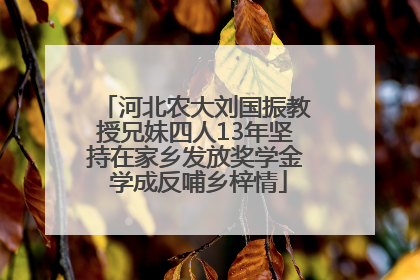 河北农大刘国振教授兄妹四人13年坚持在家乡发放奖学金 学成反哺乡梓情