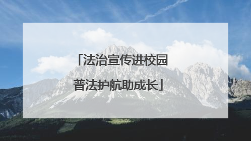 法治宣传进校园 普法护航助成长