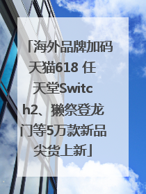 海外品牌加码天猫618 任天堂Switch2、獭祭登龙门等5万款新品尖货上新