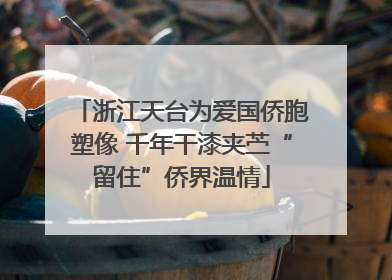 浙江天台为爱国侨胞塑像 千年干漆夹苎“留住”侨界温情