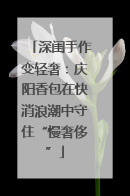 深闺手作变轻奢：庆阳香包在快消浪潮中守住“慢奢侈”