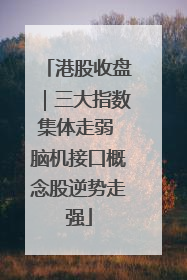 港股收盘｜三大指数集体走弱 脑机接口概念股逆势走强