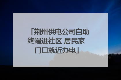 荆州供电公司自助终端进社区 居民家门口就近办电