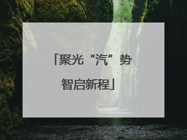 聚光“汽”势 智启新程