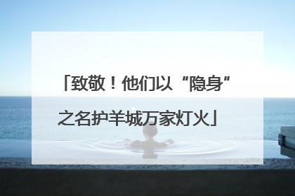 致敬！他们以“隐身”之名护羊城万家灯火