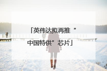 英伟达拟再推“中国特供”芯片