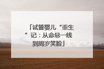 试管婴儿“重生”记：从命悬一线到周岁笑脸