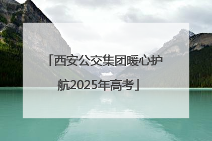 西安公交集团暖心护航2025年高考