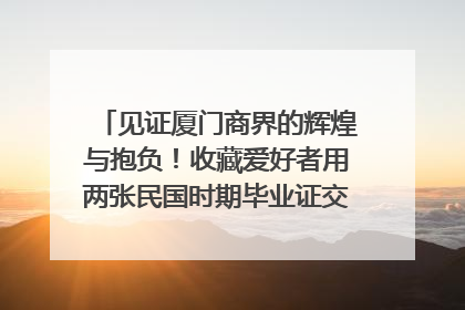 见证厦门商界的辉煌与抱负！收藏爱好者用两张民国时期毕业证交换了一枚银章