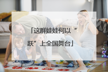 这群娃娃何以“跃”上全国舞台