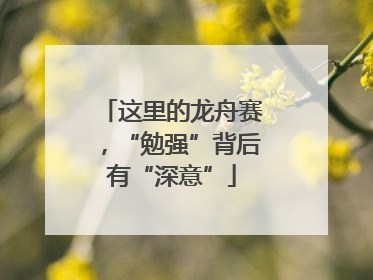 这里的龙舟赛，“勉强”背后有“深意”