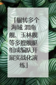 辗转多个海域 渭南舰、玉林舰等多艘舰艇组成编队开展实战化演练
