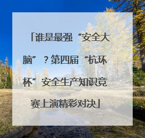 谁是最强“安全大脑”？第四届“杭环杯”安全生产知识竞赛上演精彩对决