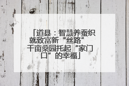 道县：智慧养蚕织就致富新“丝路” 千亩桑园托起“家门口”的幸福