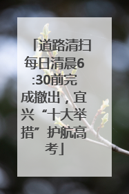道路清扫每日清晨6:30前完成撤出，宜兴“十大举措”护航高考