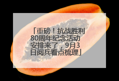 重磅！抗战胜利80周年纪念活动安排来了，9月3日阅兵看点梳理