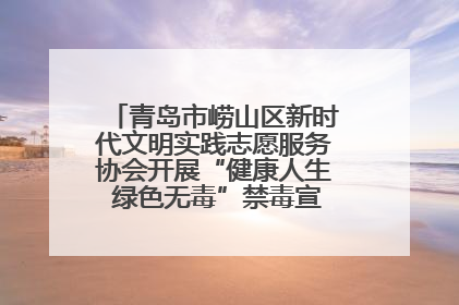 青岛市崂山区新时代文明实践志愿服务协会开展“健康人生 绿色无毒”禁毒宣传文明实践活动