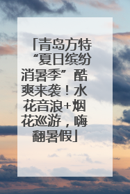 青岛方特“夏日缤纷消暑季”酷爽来袭！水花音浪+烟花巡游，嗨翻暑假