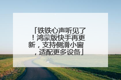 铁铁心声听见了！鸿蒙版快手再更新，支持侧滑小窗，适配更多设备