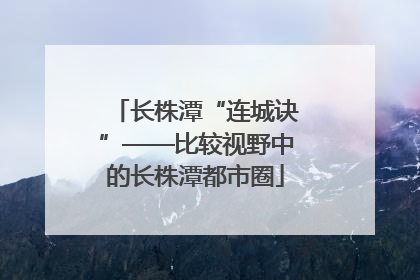 长株潭“连城诀”——比较视野中的长株潭都市圈