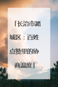长治市潞城区：百姓点赞里的协商温度