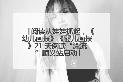 阅读从娃娃抓起，《幼儿画报》《婴儿画报》21 天阅读“漂流”顺义站启动