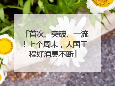 首次、突破、一流！上个周末，大国工程好消息不断