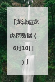 龙津退龙虎榜数据（6月10日）