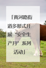 黄河路街道多形式开展“安全生产月”系列活动