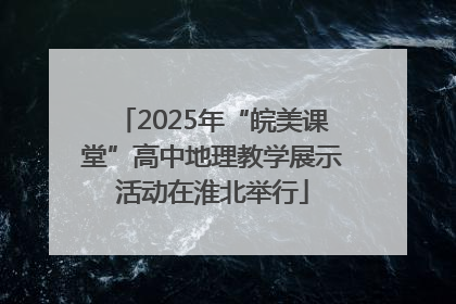 2025年“皖美课堂”高中地理教学展示活动在淮北举行