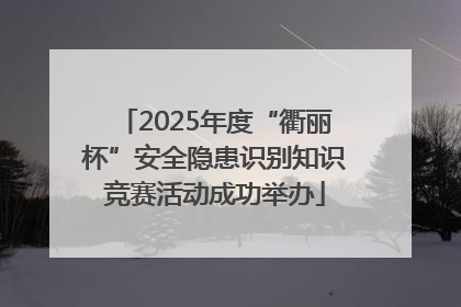 2025年度“衢丽杯”安全隐患识别知识竞赛活动成功举办
