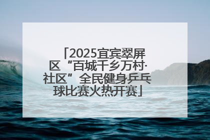 2025宜宾翠屏区“百城千乡万村·社区”全民健身乒乓球比赛火热开赛