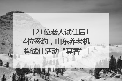 21位老人试住后14位签约，山东养老机构试住活动“真香”