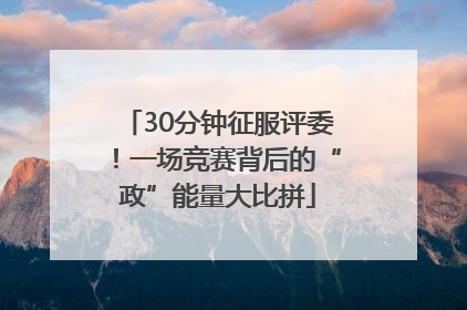 30分钟征服评委！一场竞赛背后的“政”能量大比拼