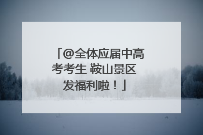 @全体应届中高考考生 鞍山景区发福利啦！