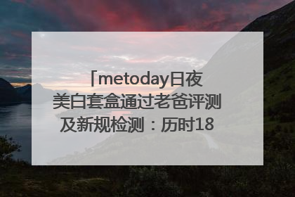 metoday日夜美白套盒通过老爸评测及新规检测：历时182天验证有效性